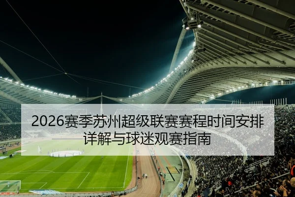 2026赛季苏州超级联赛赛程时间安排详解与球迷观赛指南