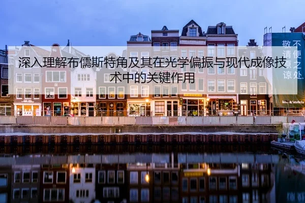 深入理解布儒斯特角及其在光学偏振与现代成像技术中的关键作用