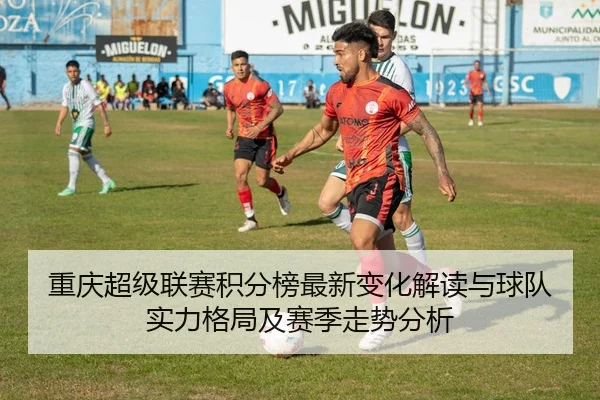 重庆超级联赛积分榜最新变化解读与球队实力格局及赛季走势分析