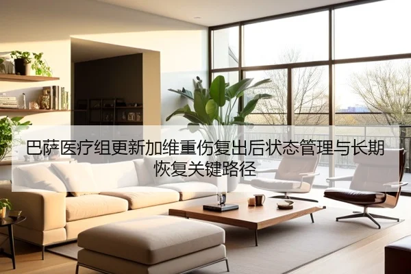 巴萨医疗组更新加维重伤复出后状态管理与长期恢复关键路径